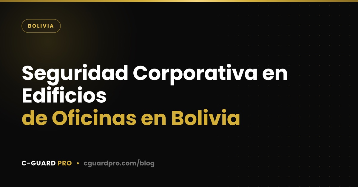 Seguridad Corporativa en Edificios de Oficinas en Bolivia