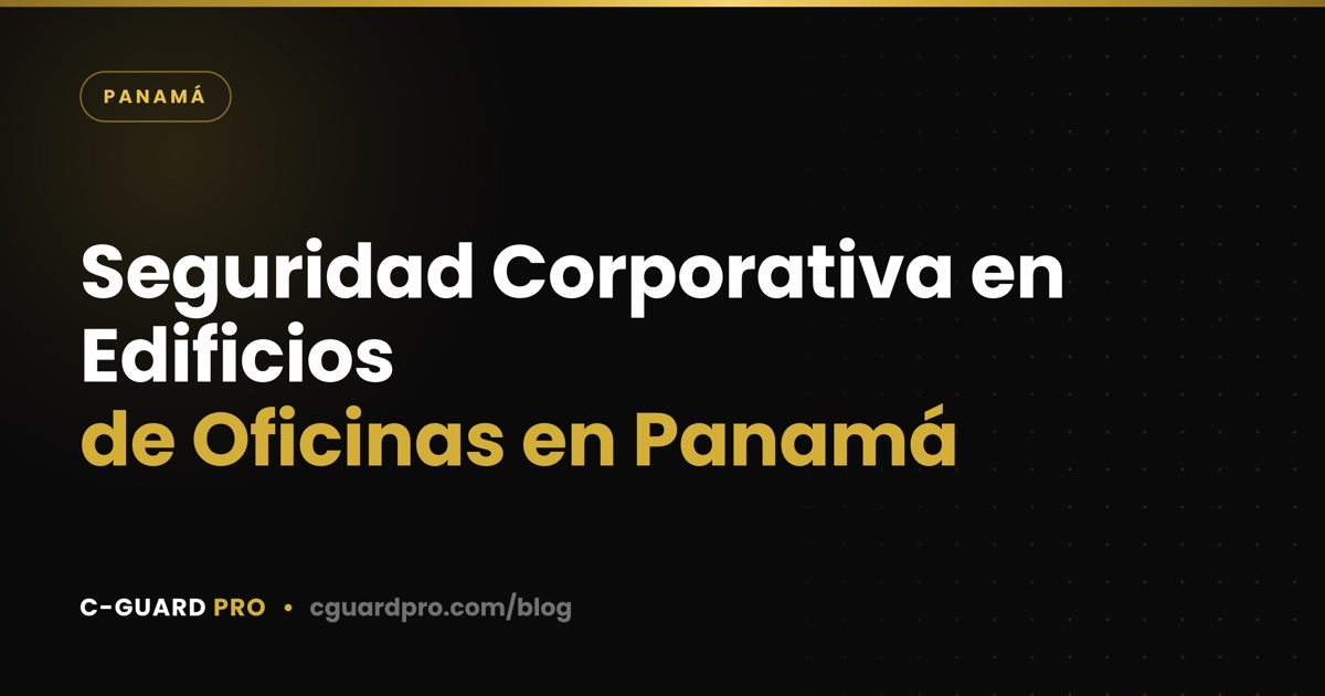Seguridad Corporativa en Edificios de Oficinas en Panamá