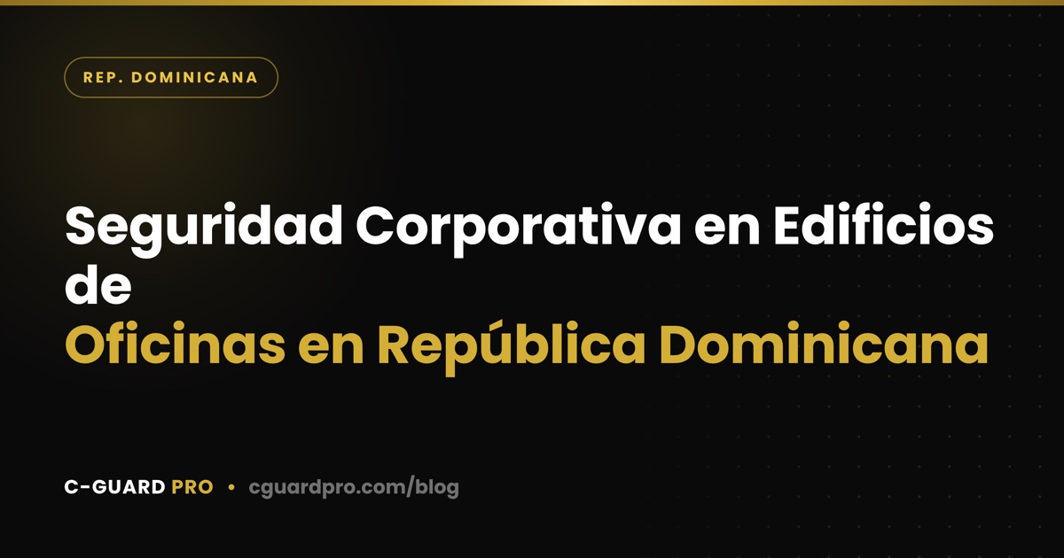 Seguridad Corporativa en Edificios de Oficinas en República Dominicana