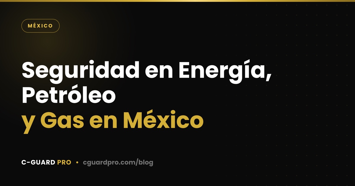 Seguridad en Energía, Petróleo y Gas en México