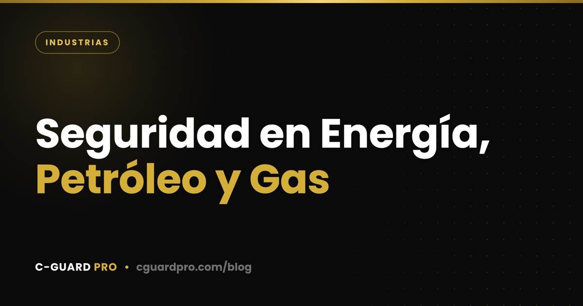 Seguridad en Energía, Petróleo y Gas