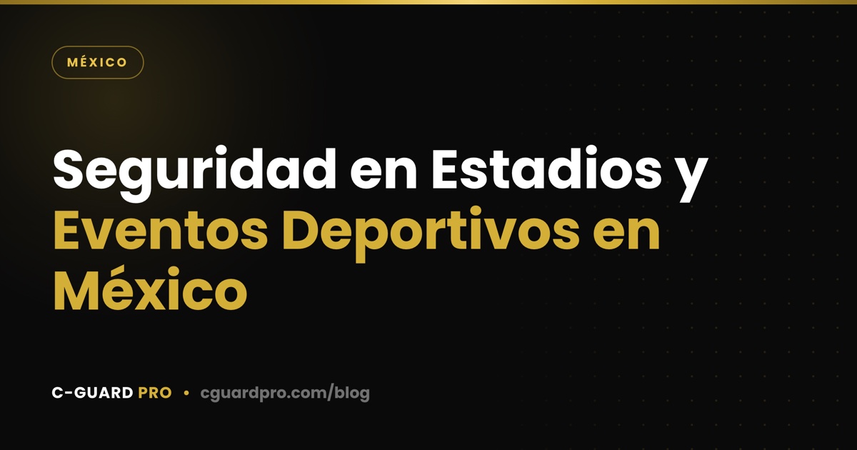 Seguridad en Estadios y Eventos Deportivos en México