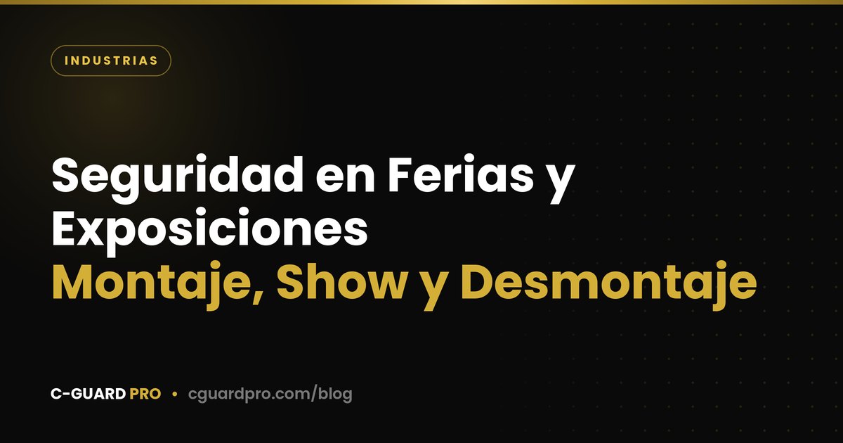 Seguridad en Ferias y Exposiciones: Montaje, Show y Desmontaje