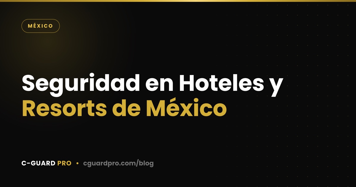 Seguridad en Hoteles y Resorts de México