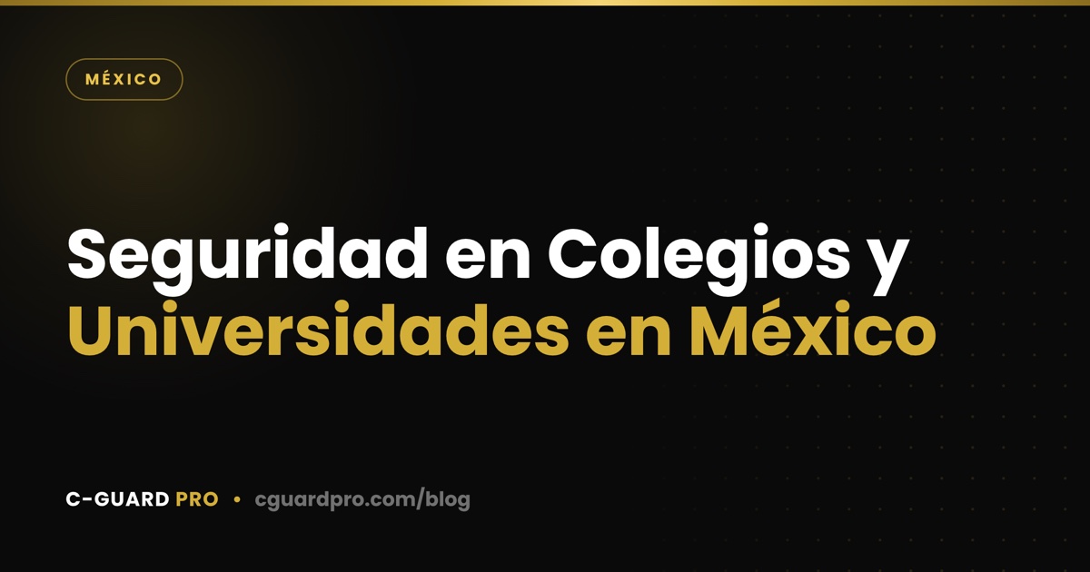 Seguridad en Colegios y Universidades en México