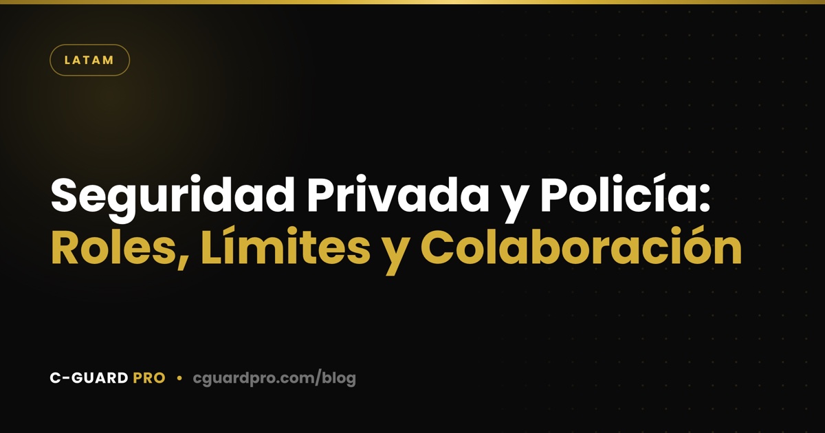 Seguridad Privada y Policía: Roles, Límites y Colaboración