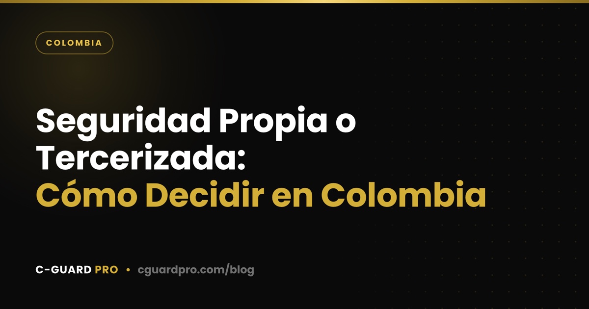 Seguridad Propia o Tercerizada: Cómo Decidir en Colombia