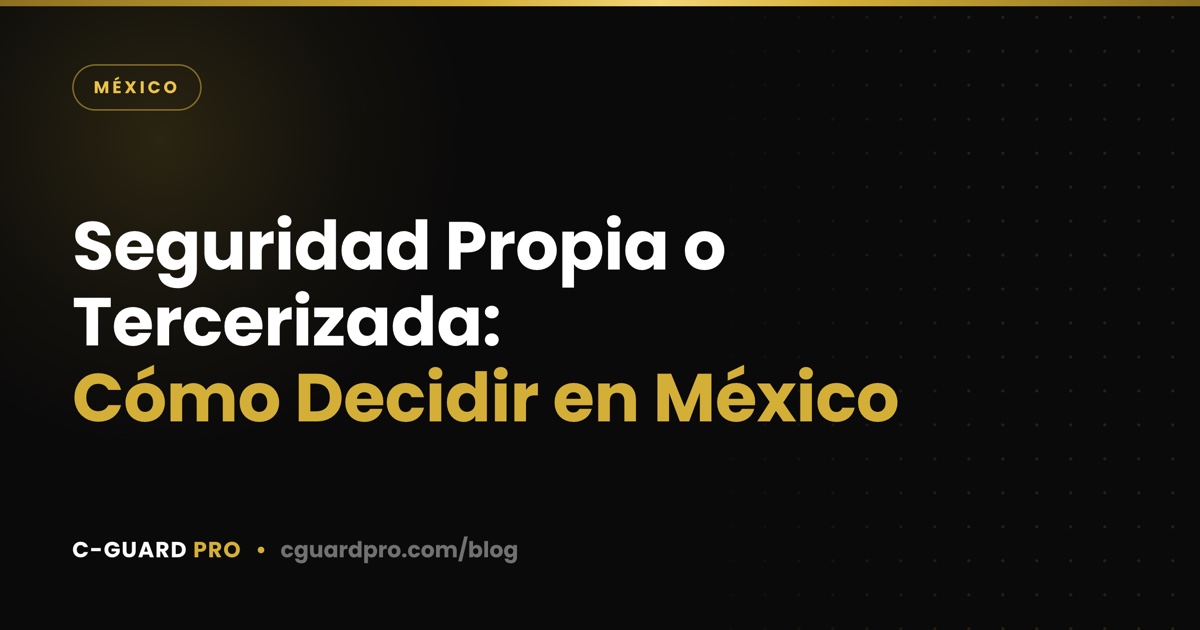 Seguridad Propia o Tercerizada: Cómo Decidir en México