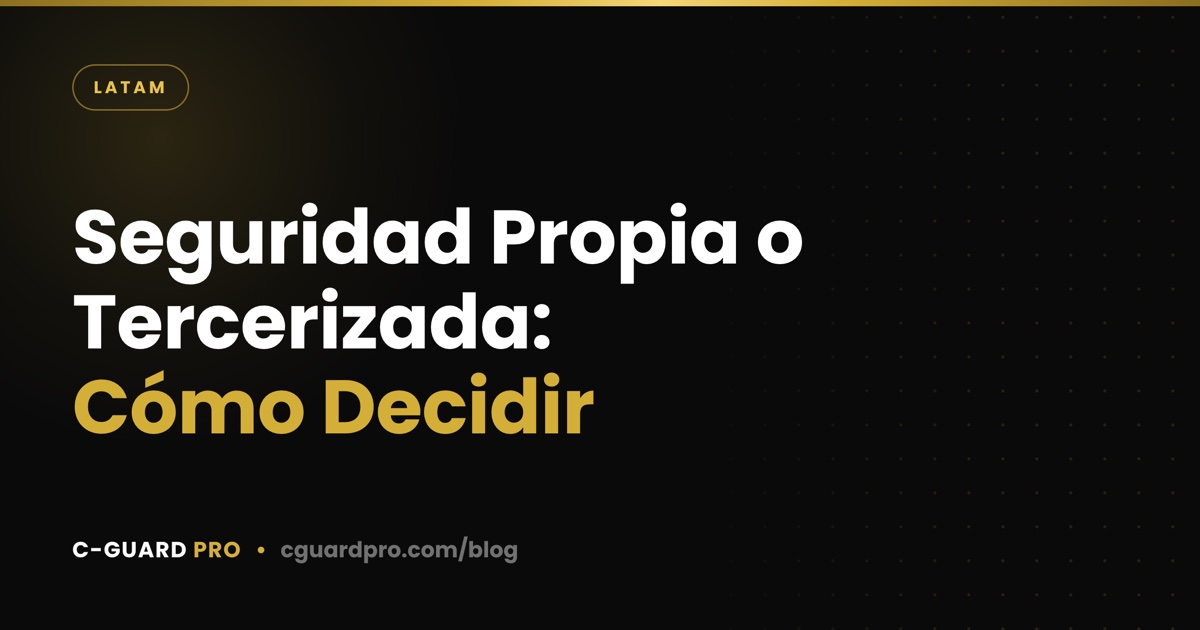Seguridad Propia o Tercerizada: Cómo Decidir