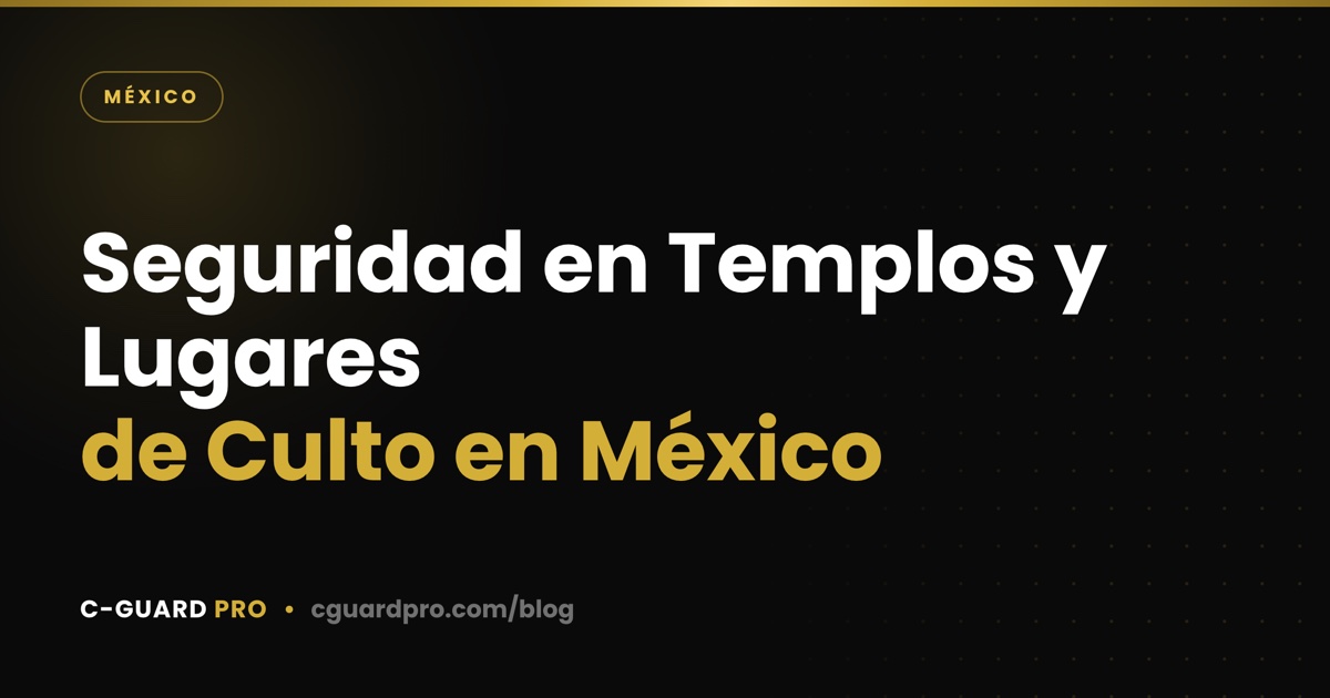 Seguridad en Templos y Lugares de Culto en México