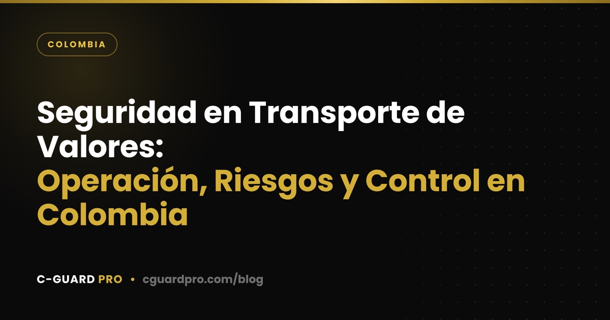 Seguridad en Transporte de Valores: Operación, Riesgos y Control en Colombia