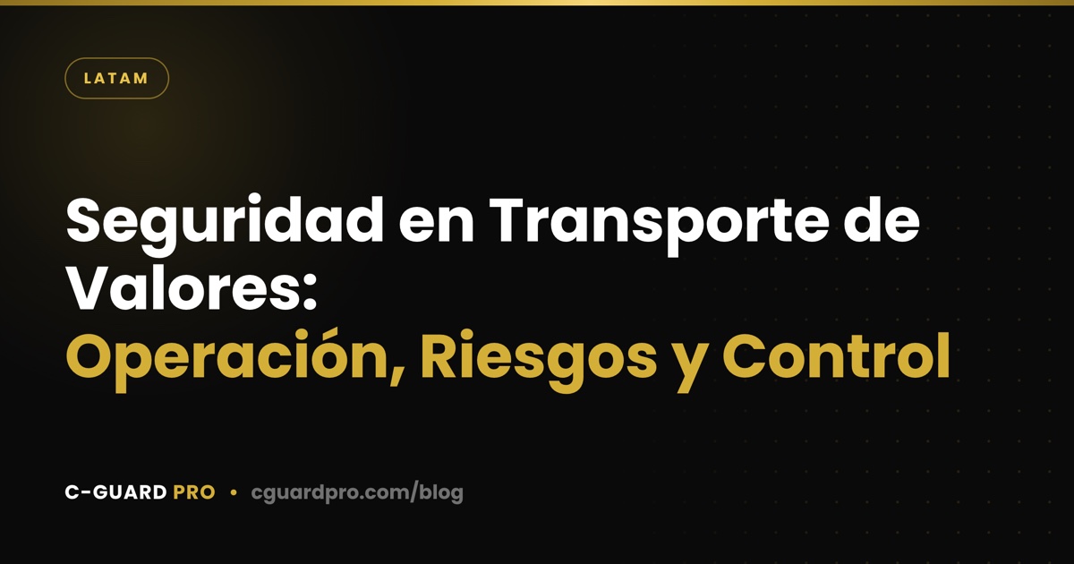 Seguridad en Transporte de Valores: Operación, Riesgos y Control