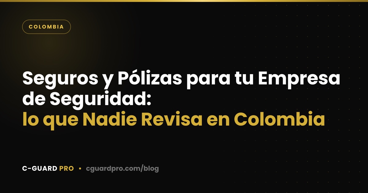Seguros y Pólizas para tu Empresa de Seguridad: lo que Nadie Revisa en Colombia
