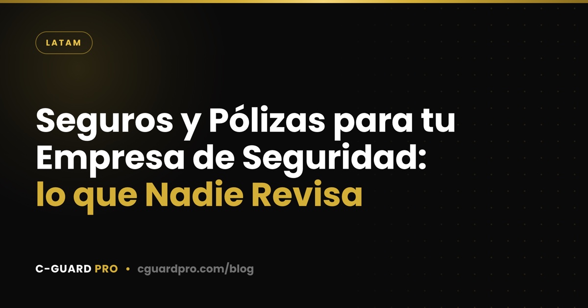 Seguros y Pólizas para tu Empresa de Seguridad: lo que Nadie Revisa