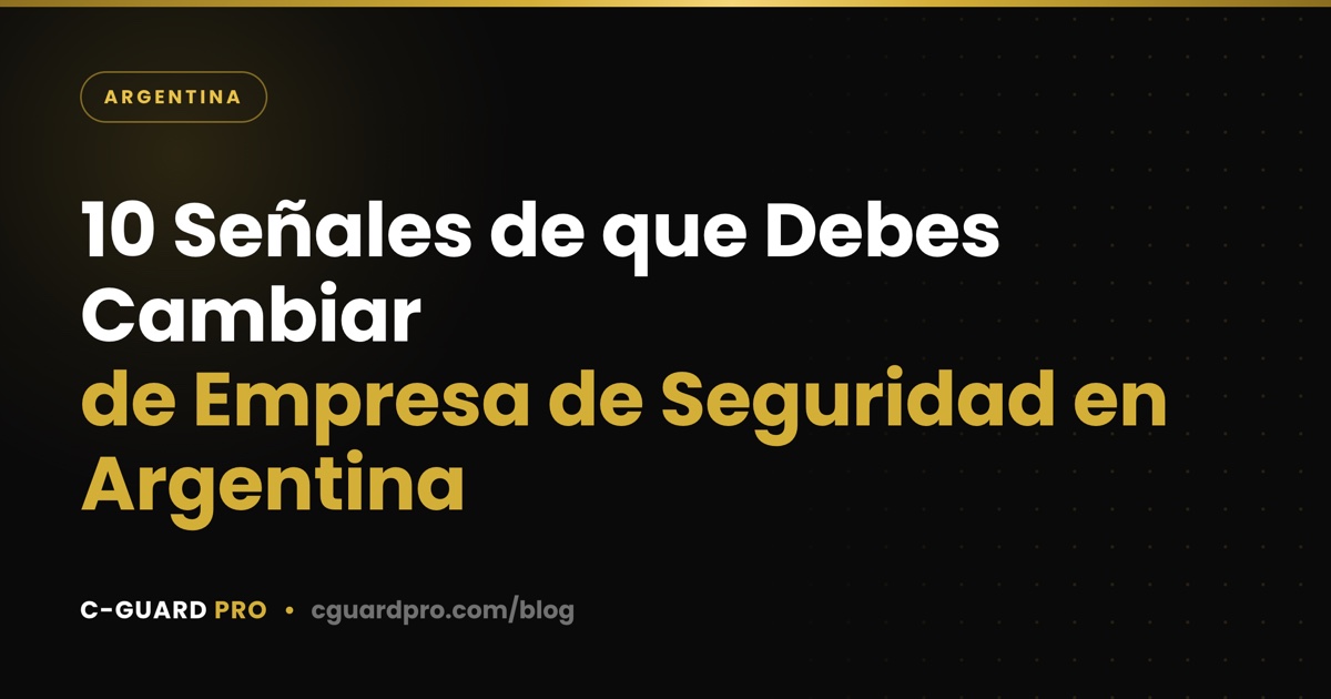 10 Señales de que Debes Cambiar de Empresa de Seguridad en Argentina