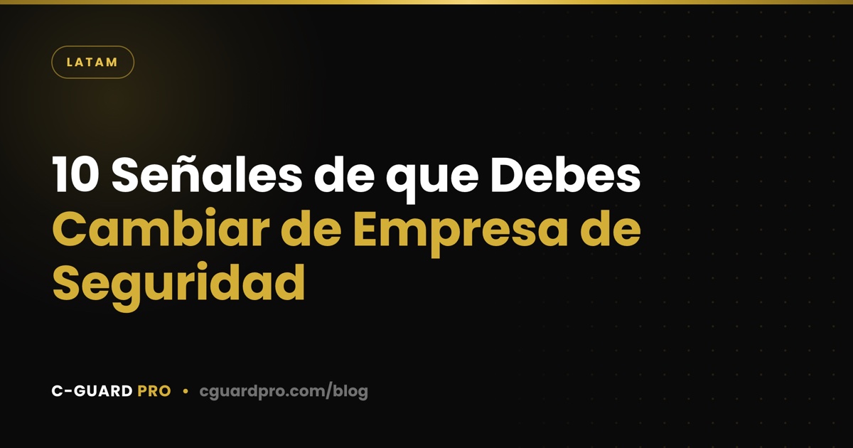 10 Señales de que Debes Cambiar de Empresa de Seguridad