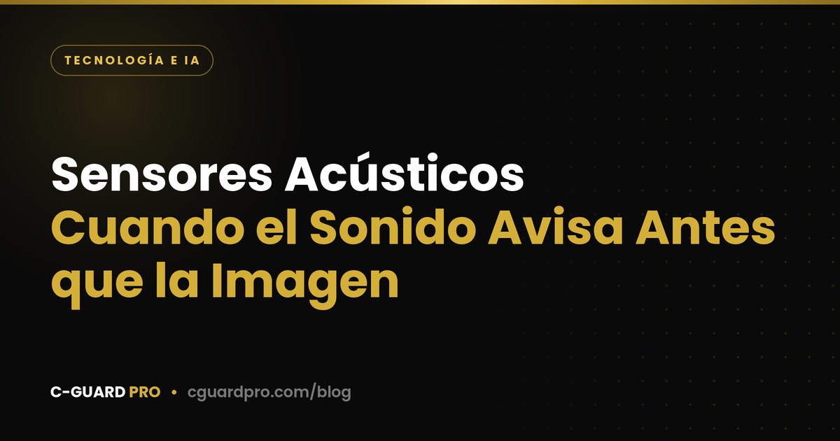 Sensores Acústicos: Cuando el Sonido Avisa Antes que la Imagen