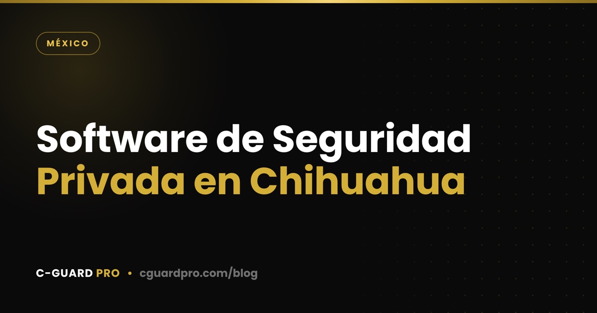 Software de Seguridad Privada en Chihuahua