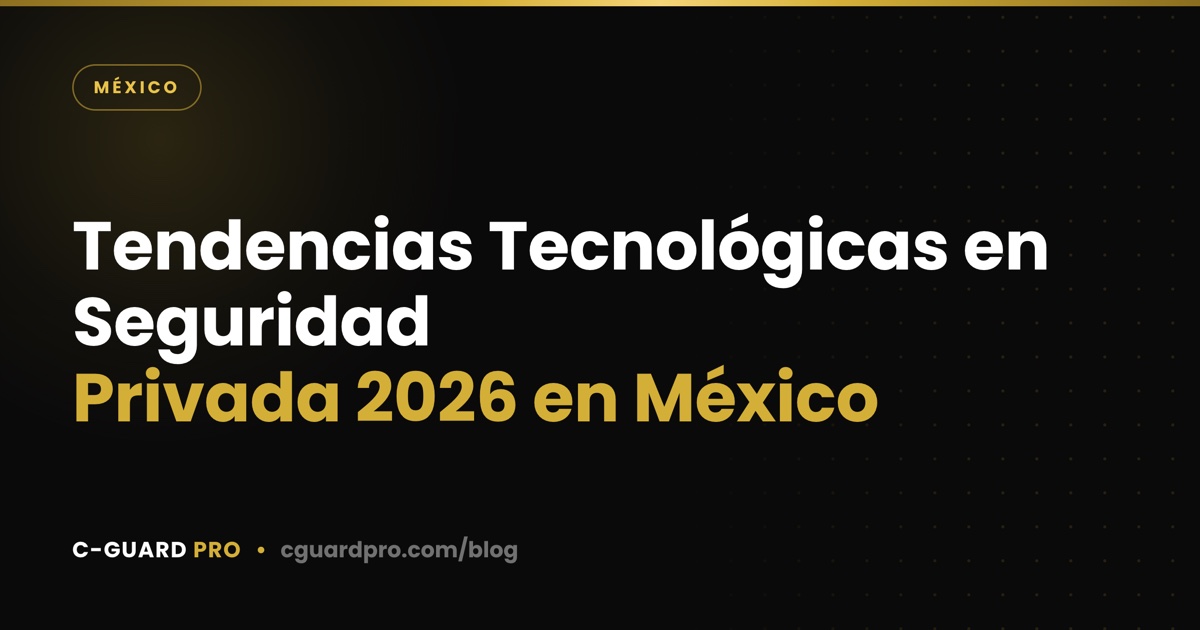 Tendencias Tecnológicas en Seguridad Privada 2026 en México