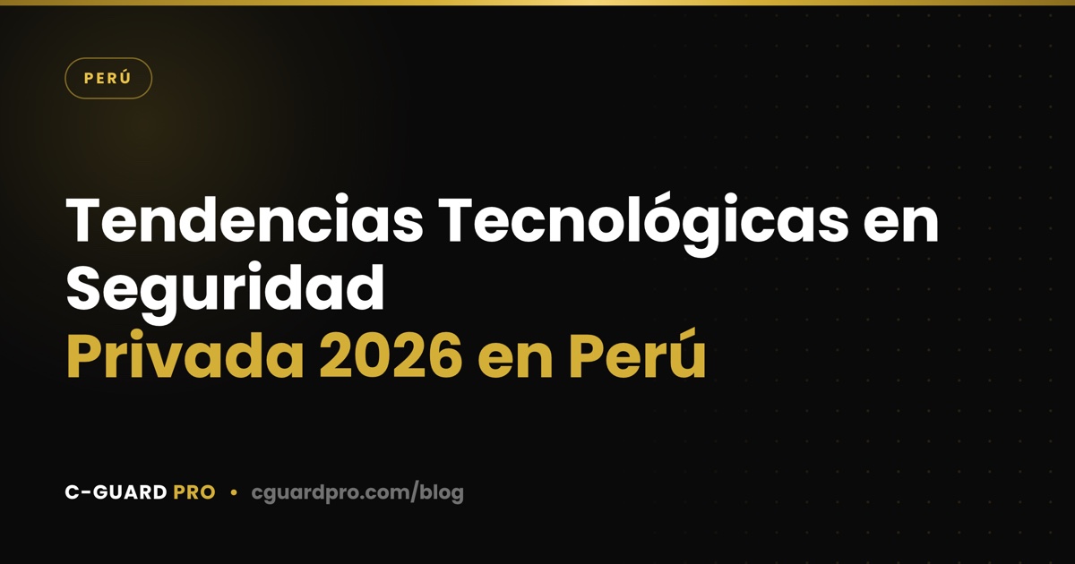 Tendencias Tecnológicas en Seguridad Privada 2026 en Perú
