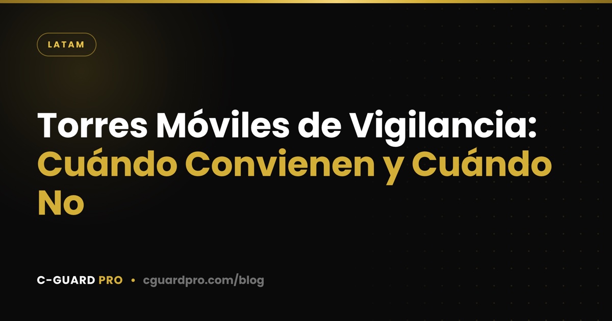 Torres Móviles de Vigilancia: Cuándo Convienen y Cuándo No