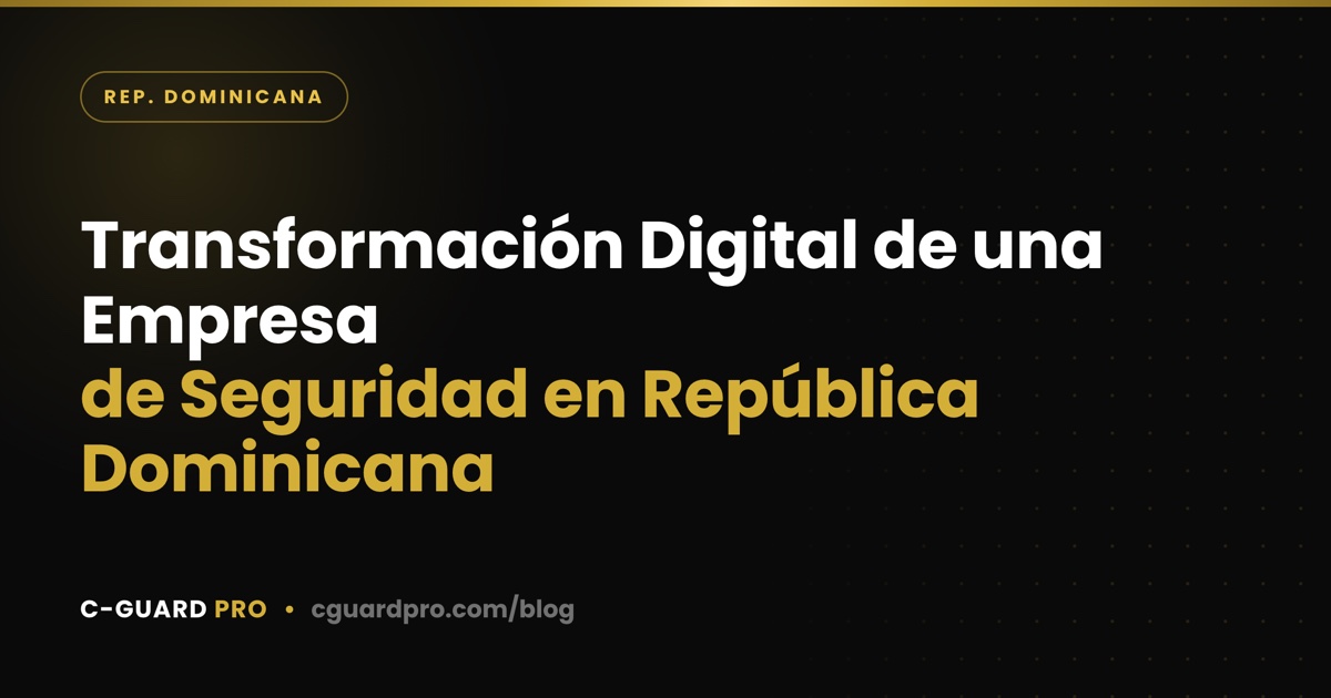 Transformación Digital de una Empresa de Seguridad en República Dominicana