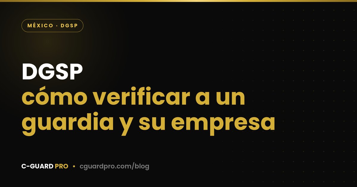 DGSP: Cómo Verificar a un Guardia y su Empresa en México