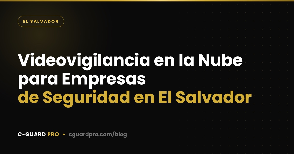 Videovigilancia en la Nube para Empresas de Seguridad en El Salvador