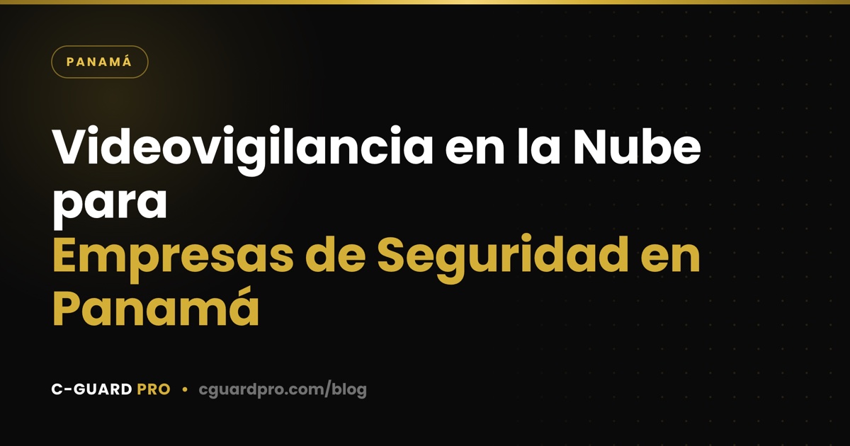 Videovigilancia en la Nube para Empresas de Seguridad en Panamá