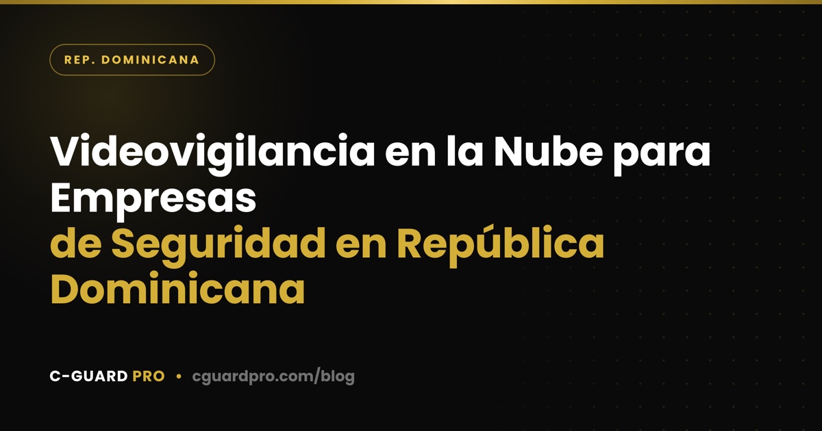 Videovigilancia en la Nube para Empresas de Seguridad en República Dominicana