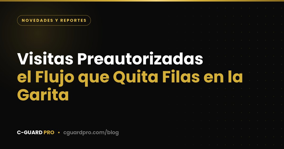 Visitas Preautorizadas: el Flujo que Quita Filas en la Garita
