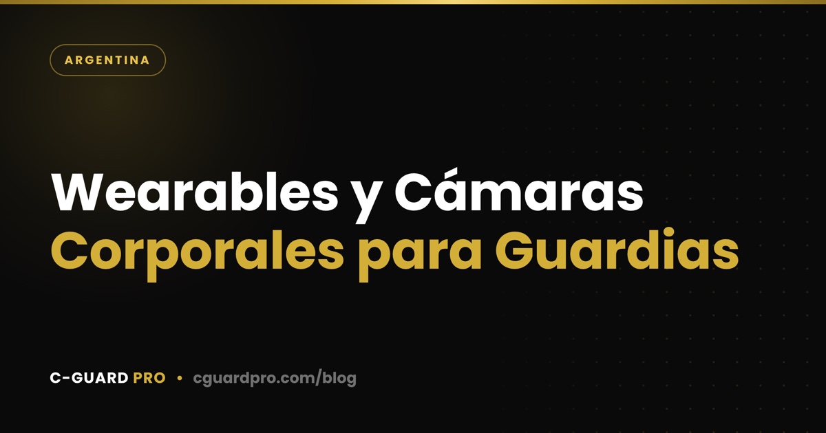 Wearables y Cámaras Corporales para Guardias