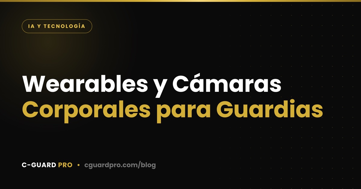 Wearables y Cámaras Corporales para Guardias
